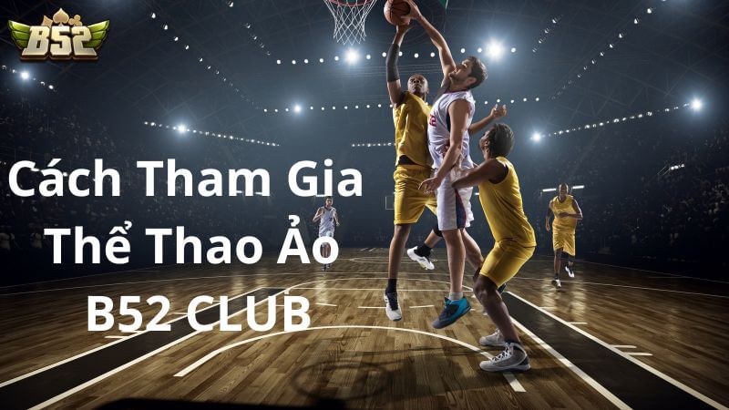 Các bước tham gia thể thao ảo nhanh chóng tại B52 Club