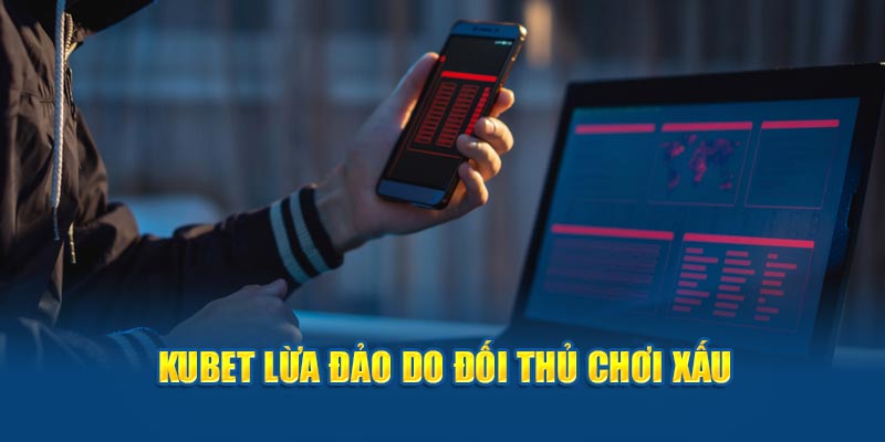 Tin đồn Kubet lừa đảo là do đối thủ chơi xấu