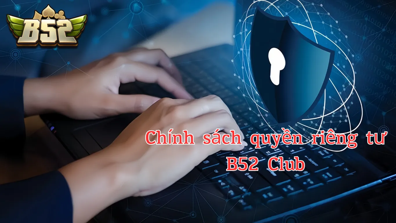 Chính Sách Quyền Riêng Tư B52 Club